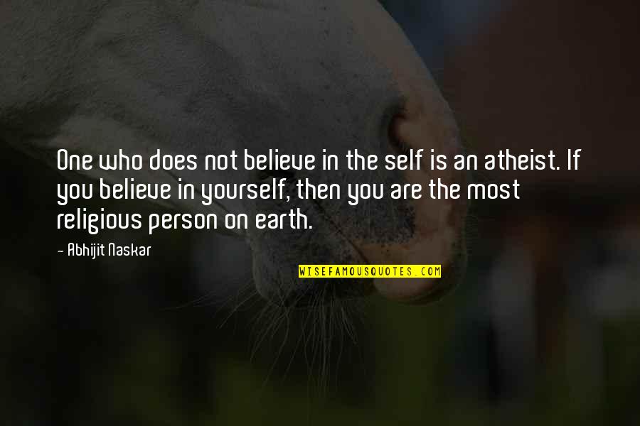 Believe Who You Are Quotes By Abhijit Naskar: One who does not believe in the self