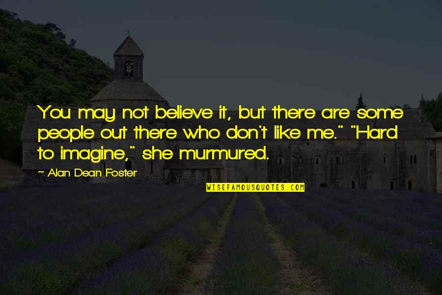 Believe Who You Are Quotes By Alan Dean Foster: You may not believe it, but there are