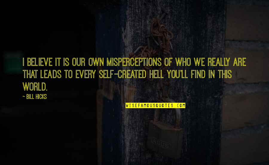 Believe Who You Are Quotes By Bill Hicks: I believe it is our own misperceptions of