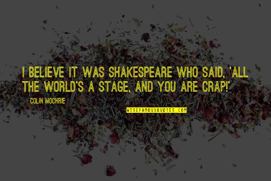 Believe Who You Are Quotes By Colin Mochrie: I believe it was Shakespeare who said, 'All