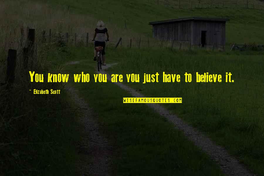 Believe Who You Are Quotes By Elizabeth Scott: You know who you are you just have