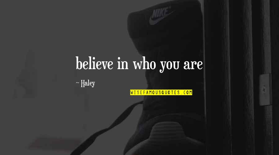 Believe Who You Are Quotes By Haley: believe in who you are