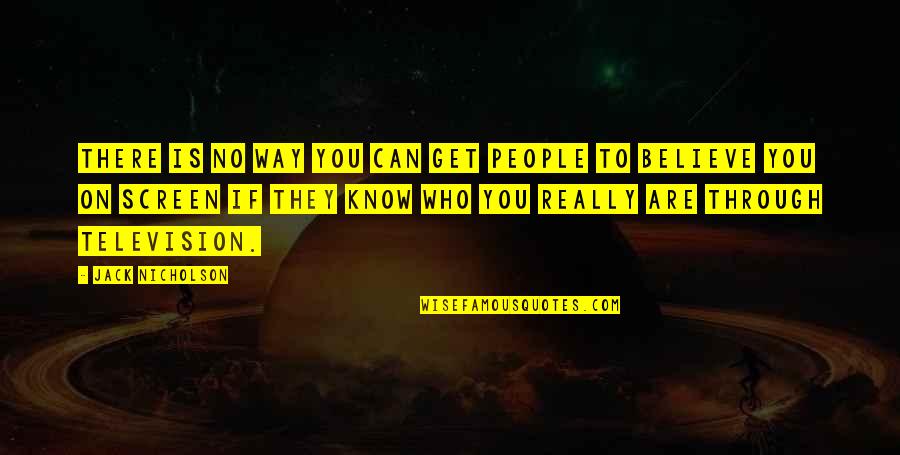 Believe Who You Are Quotes By Jack Nicholson: There is no way you can get people