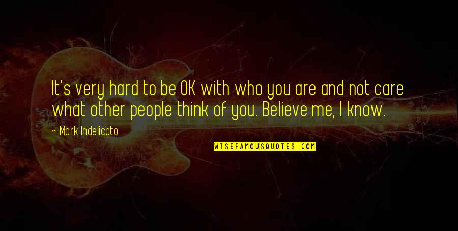 Believe Who You Are Quotes By Mark Indelicato: It's very hard to be OK with who