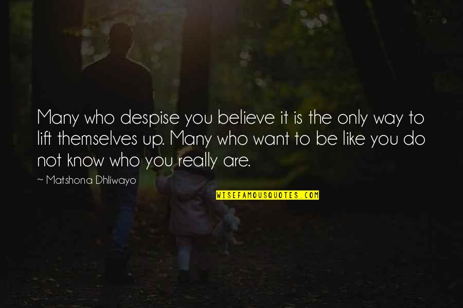 Believe Who You Are Quotes By Matshona Dhliwayo: Many who despise you believe it is the