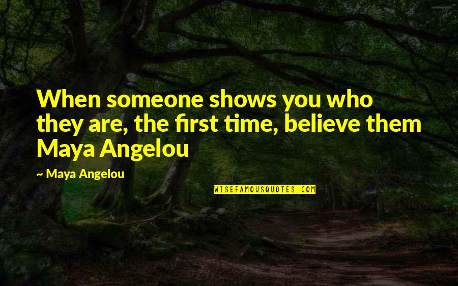 Believe Who You Are Quotes By Maya Angelou: When someone shows you who they are, the