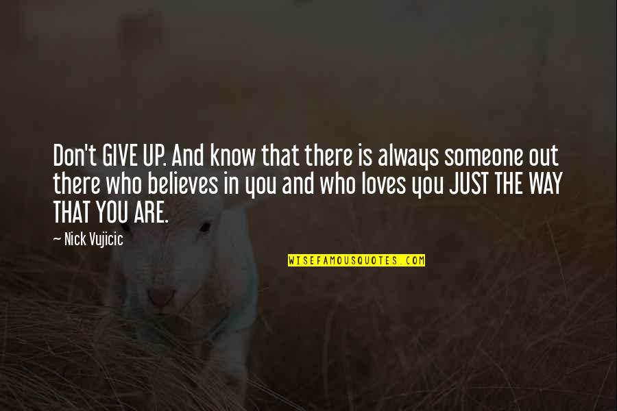 Believe Who You Are Quotes By Nick Vujicic: Don't GIVE UP. And know that there is