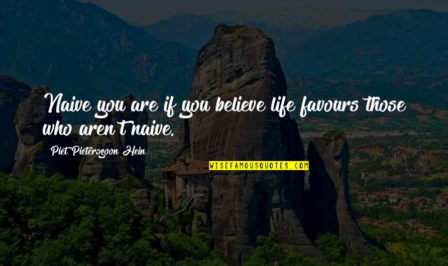 Believe Who You Are Quotes By Piet Pieterszoon Hein: Naive you are if you believe life favours