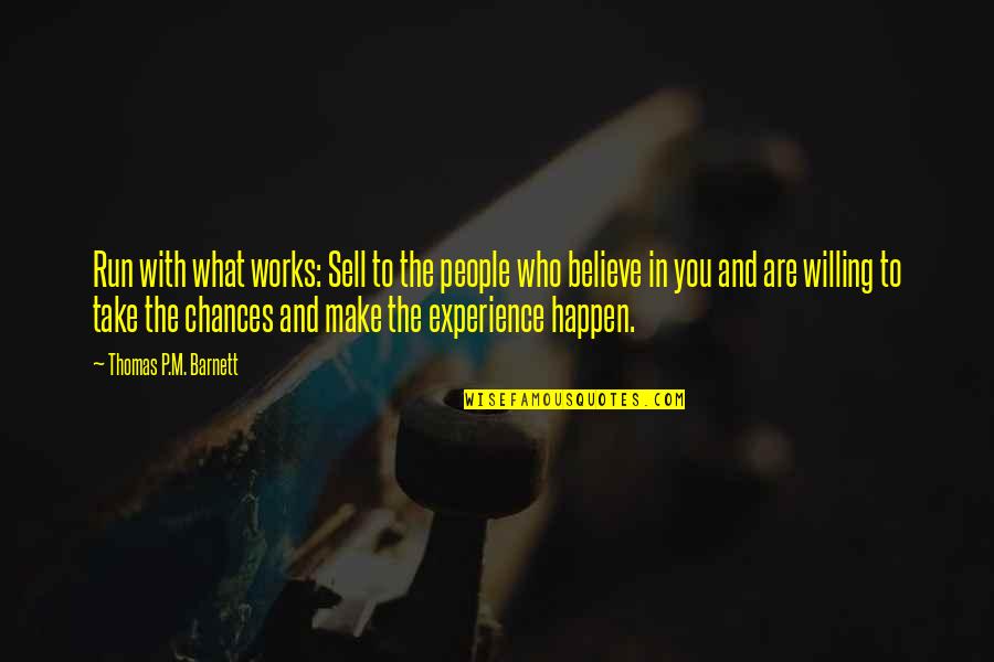 Believe Who You Are Quotes By Thomas P.M. Barnett: Run with what works: Sell to the people