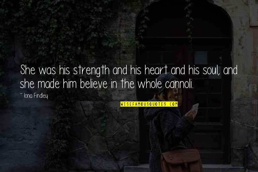 Believe With All Your Heart Quotes By Iona Findley: She was his strength and his heart and