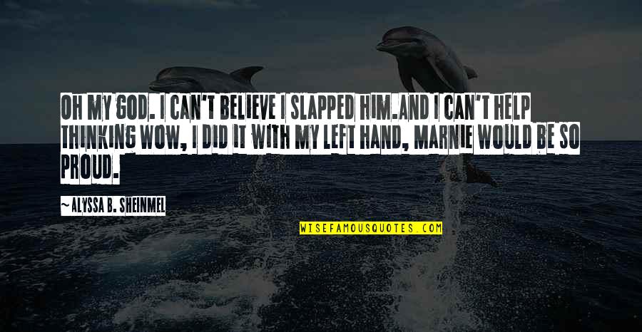 Believe With God Quotes By Alyssa B. Sheinmel: Oh my god. I can't believe I slapped Believe With God Quotes By Alyssa B. Sheinmel: Oh my god. I can't believe I slapped