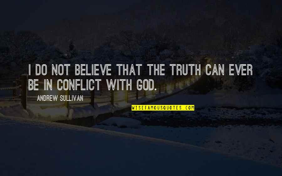 Believe With God Quotes By Andrew Sullivan: I do not believe that the truth can Believe With God Quotes By Andrew Sullivan: I do not believe that the truth can