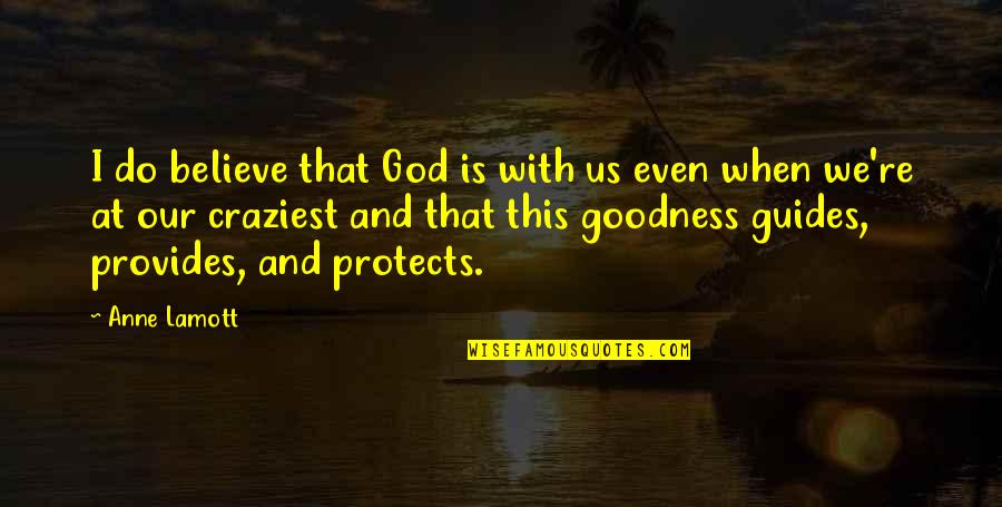 Believe With God Quotes By Anne Lamott: I do believe that God is with us Believe With God Quotes By Anne Lamott: I do believe that God is with us