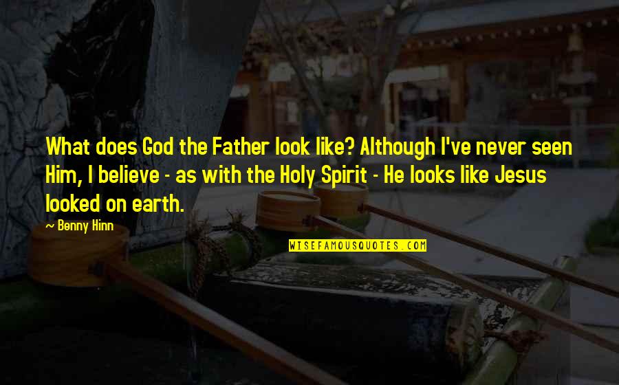 Believe With God Quotes By Benny Hinn: What does God the Father look like? Although Believe With God Quotes By Benny Hinn: What does God the Father look like? Although