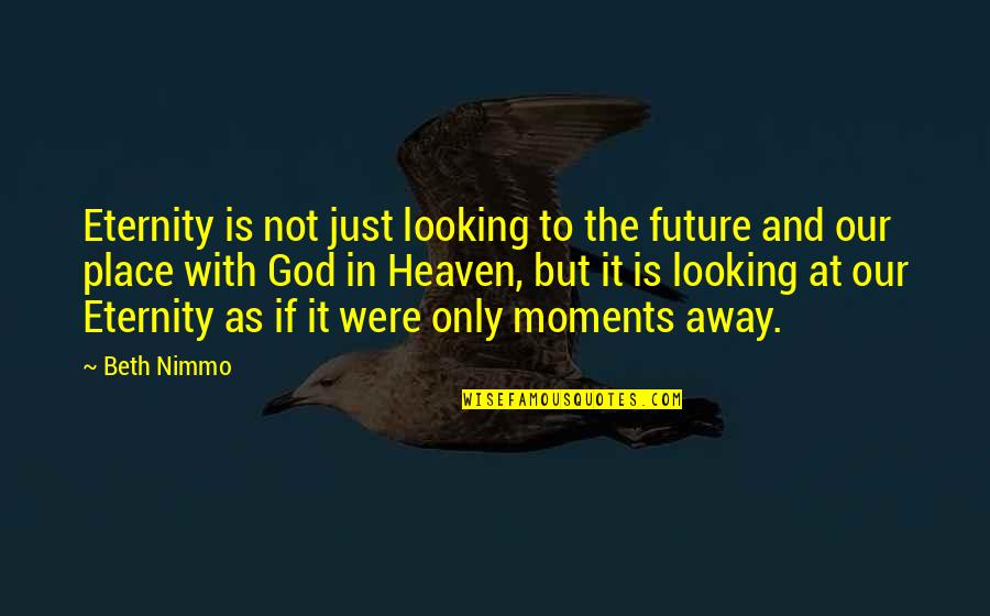 Believe With God Quotes By Beth Nimmo: Eternity is not just looking to the future Believe With God Quotes By Beth Nimmo: Eternity is not just looking to the future