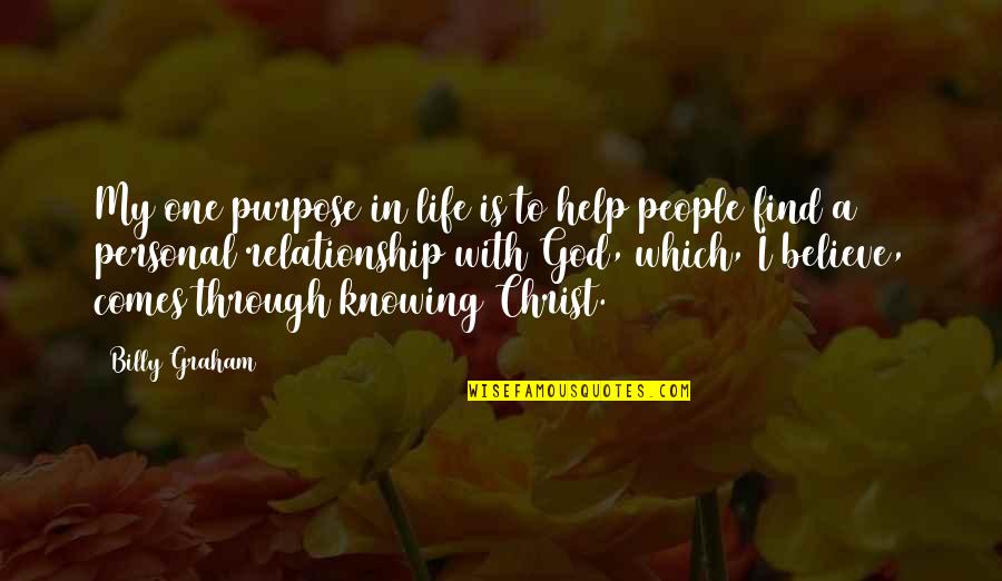 Believe With God Quotes By Billy Graham: My one purpose in life is to help Believe With God Quotes By Billy Graham: My one purpose in life is to help