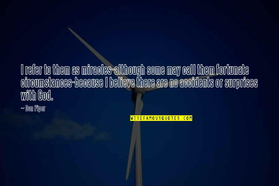 Believe With God Quotes By Don Piper: I refer to them as miracles-although some may Believe With God Quotes By Don Piper: I refer to them as miracles-although some may