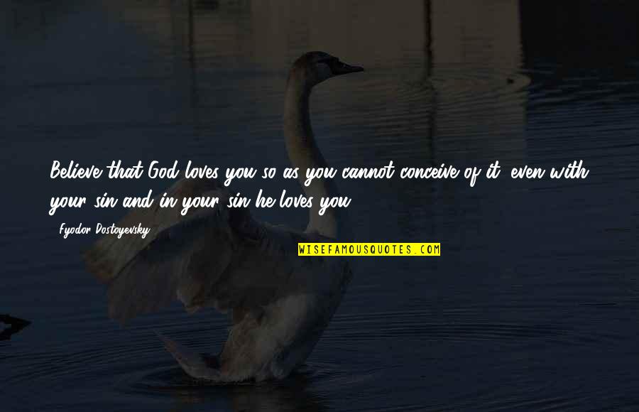 Believe With God Quotes By Fyodor Dostoyevsky: Believe that God loves you so as you Believe With God Quotes By Fyodor Dostoyevsky: Believe that God loves you so as you