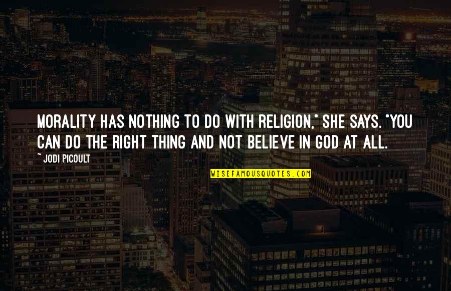 Believe With God Quotes By Jodi Picoult: Morality has nothing to do with religion," she Believe With God Quotes By Jodi Picoult: Morality has nothing to do with religion," she