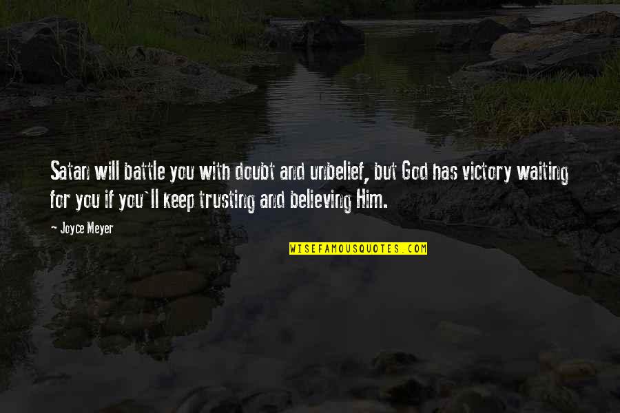 Believe With God Quotes By Joyce Meyer: Satan will battle you with doubt and unbelief, Believe With God Quotes By Joyce Meyer: Satan will battle you with doubt and unbelief,