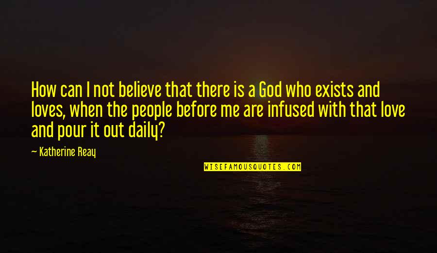 Believe With God Quotes By Katherine Reay: How can I not believe that there is Believe With God Quotes By Katherine Reay: How can I not believe that there is