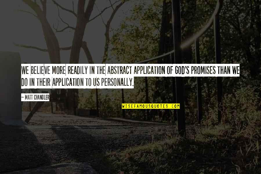 Believe With God Quotes By Matt Chandler: We believe more readily in the abstract application Believe With God Quotes By Matt Chandler: We believe more readily in the abstract application