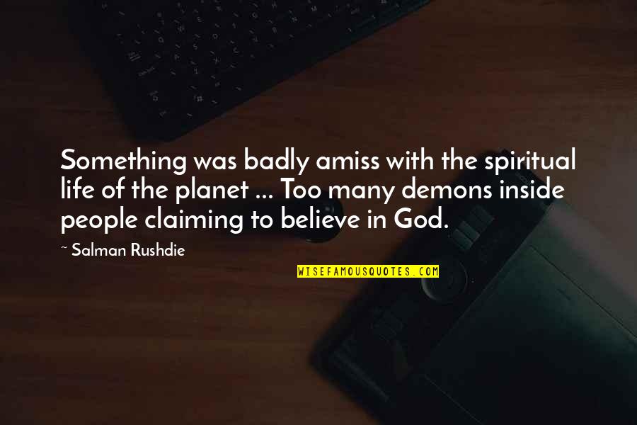 Believe With God Quotes By Salman Rushdie: Something was badly amiss with the spiritual life Believe With God Quotes By Salman Rushdie: Something was badly amiss with the spiritual life