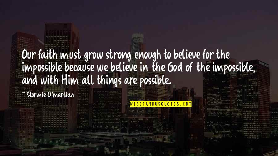 Believe With God Quotes By Stormie O'martian: Our faith must grow strong enough to believe Believe With God Quotes By Stormie O'martian: Our faith must grow strong enough to believe