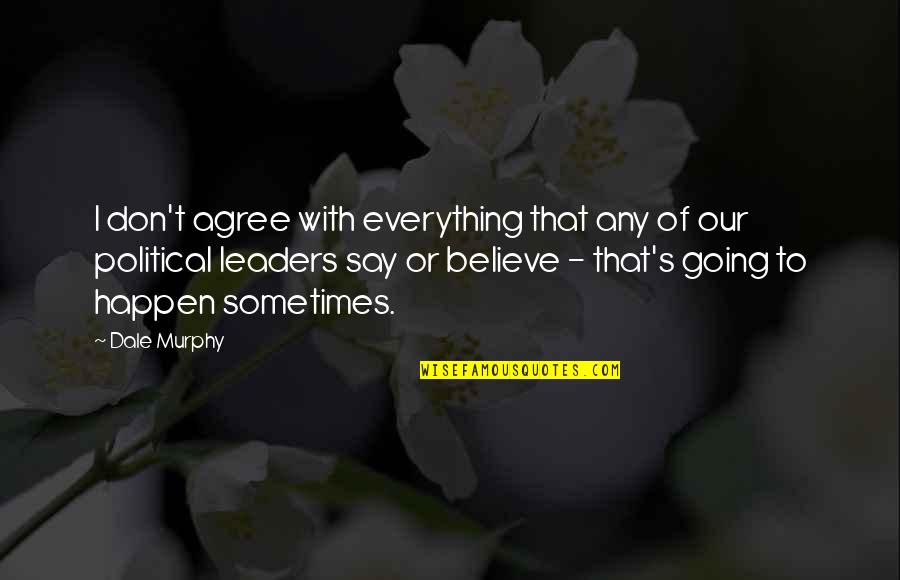 Believe With Quotes By Dale Murphy: I don't agree with everything that any of Believe With Quotes By Dale Murphy: I don't agree with everything that any of