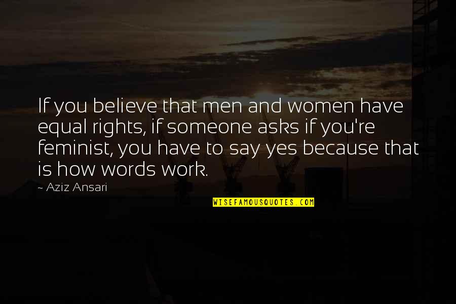 Believe Women Quotes By Aziz Ansari: If you believe that men and women have