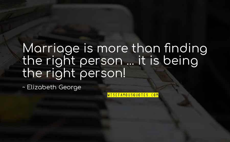 Believe Women Quotes By Elizabeth George: Marriage is more than finding the right person