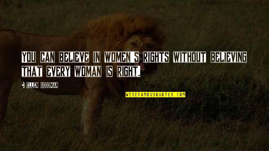 Believe Women Quotes By Ellen Goodman: You can believe in women's rights without believing