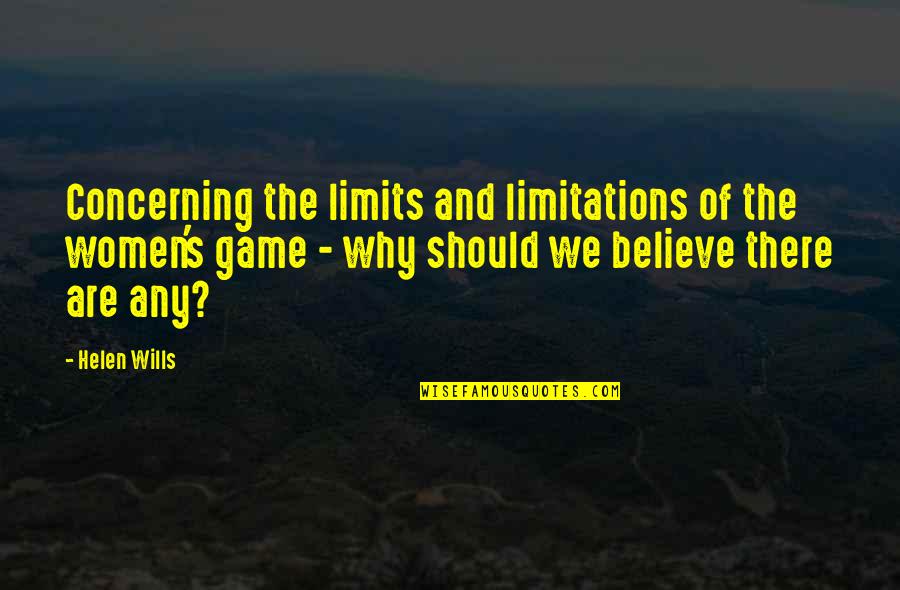 Believe Women Quotes By Helen Wills: Concerning the limits and limitations of the women's