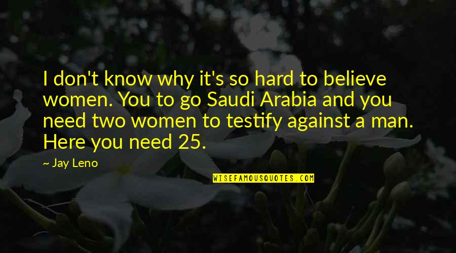 Believe Women Quotes By Jay Leno: I don't know why it's so hard to