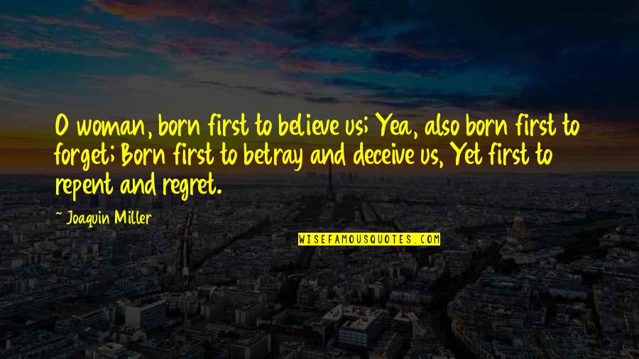 Believe Women Quotes By Joaquin Miller: O woman, born first to believe us; Yea,
