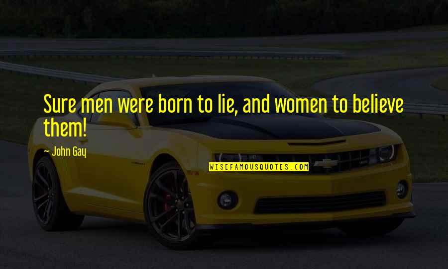 Believe Women Quotes By John Gay: Sure men were born to lie, and women
