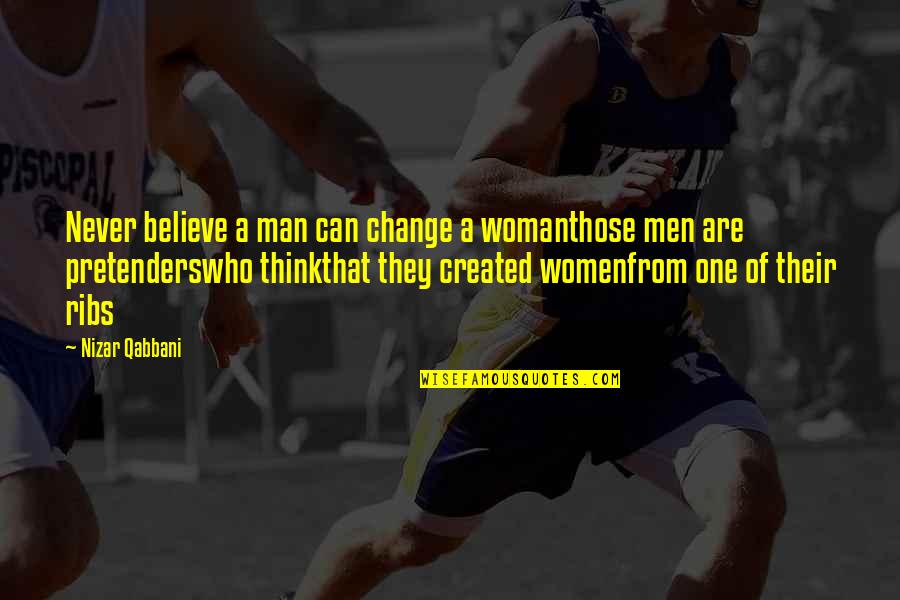 Believe Women Quotes By Nizar Qabbani: Never believe a man can change a womanthose