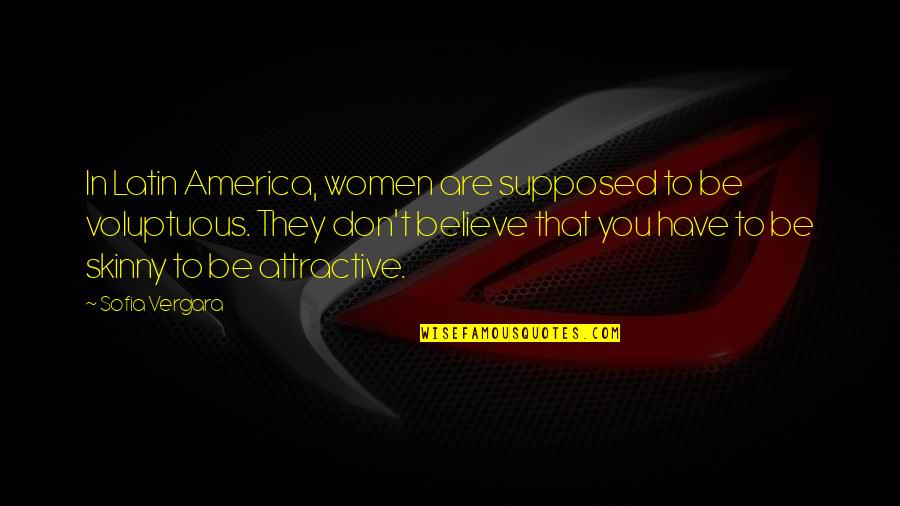 Believe Women Quotes By Sofia Vergara: In Latin America, women are supposed to be