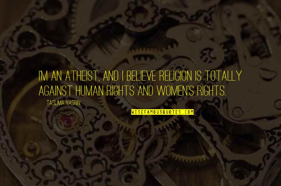Believe Women Quotes By Taslima Nasrin: I'm an atheist, and I believe religion is