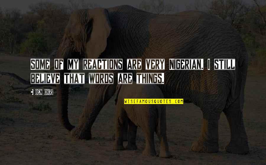 Believe Words Quotes By Ben Okri: Some of my reactions are very Nigerian. I
