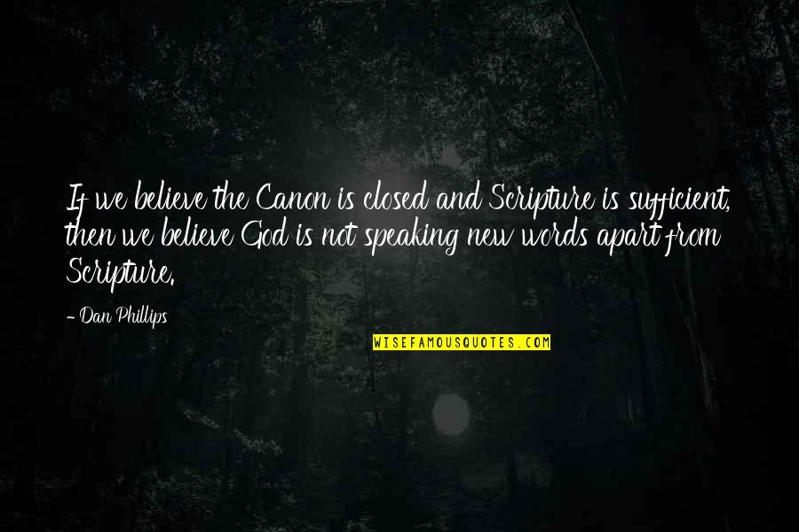 Believe Words Quotes By Dan Phillips: If we believe the Canon is closed and