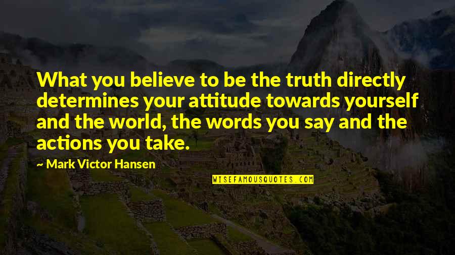 Believe Words Quotes By Mark Victor Hansen: What you believe to be the truth directly