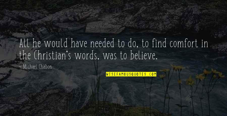 Believe Words Quotes By Michael Chabon: All he would have needed to do, to