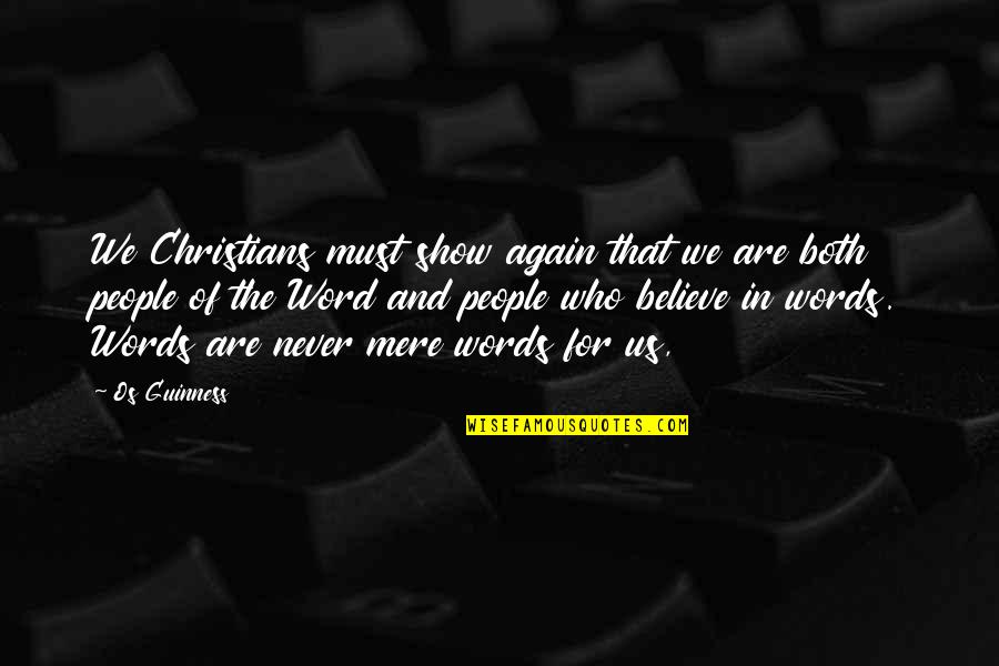 Believe Words Quotes By Os Guinness: We Christians must show again that we are