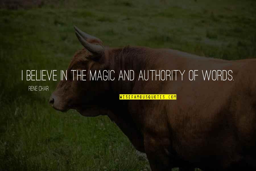 Believe Words Quotes By Rene Char: I believe in the magic and authority of