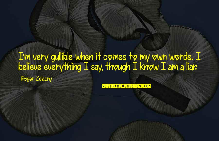 Believe Words Quotes By Roger Zelazny: I'm very gullible when it comes to my