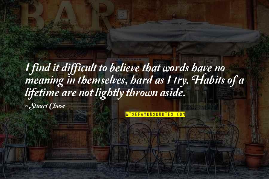 Believe Words Quotes By Stuart Chase: I find it difficult to believe that words