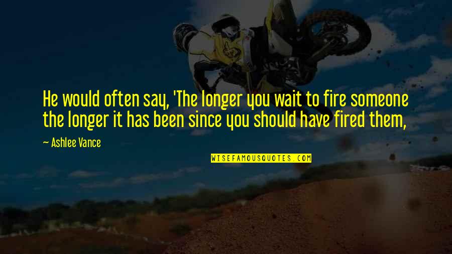 Believe You Can Achieve Quote Quotes By Ashlee Vance: He would often say, 'The longer you wait Believe You Can Achieve Quote Quotes By Ashlee Vance: He would often say, 'The longer you wait
