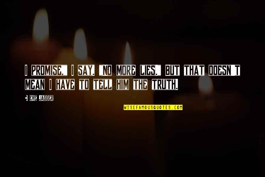 Believe You Can Change The World Quotes By Eve Jagger: I promise," I say. "No more lies." But