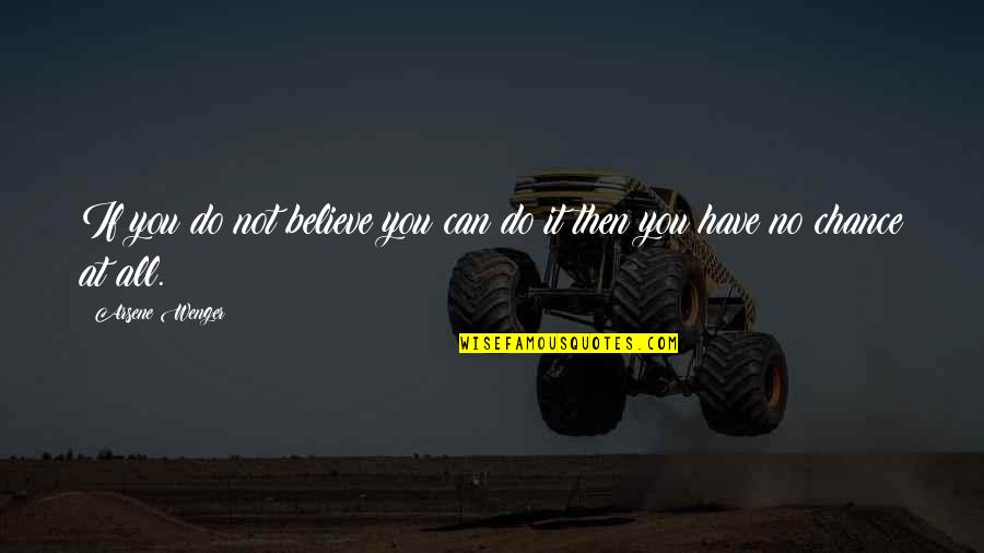 Believe You Can Do It Quotes By Arsene Wenger: If you do not believe you can do